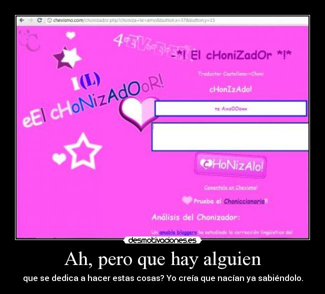 Ah, pero que hay alguien - que se dedica a hacer estas cosas? Yo creía que nacían ya sabiéndolo.