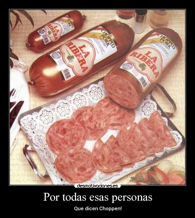 Por todas esas personas - Que dicen Choppen!