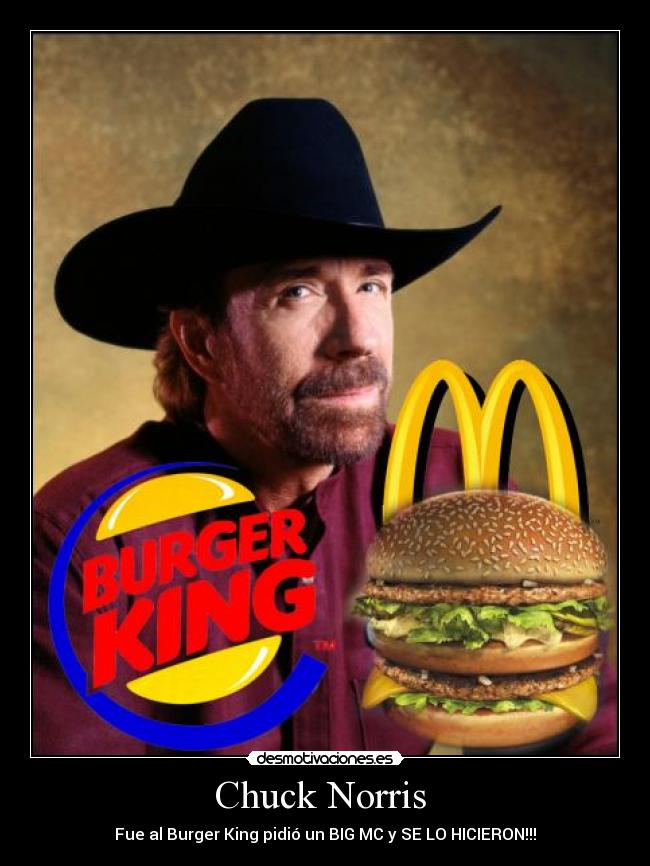 Chuck Norris  - Fue al Burger King pidió un BIG MC y SE LO HICIERON!!!