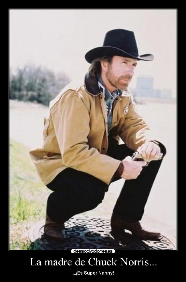 La madre de Chuck Norris... -