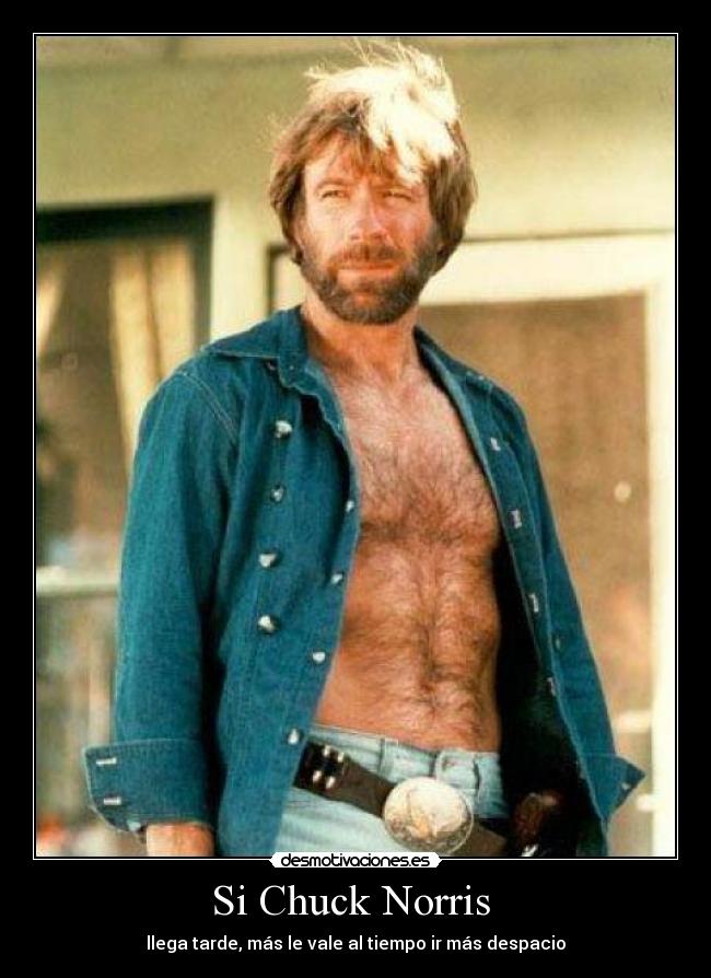 Si Chuck Norris - llega tarde, más le vale al tiempo ir más despacio