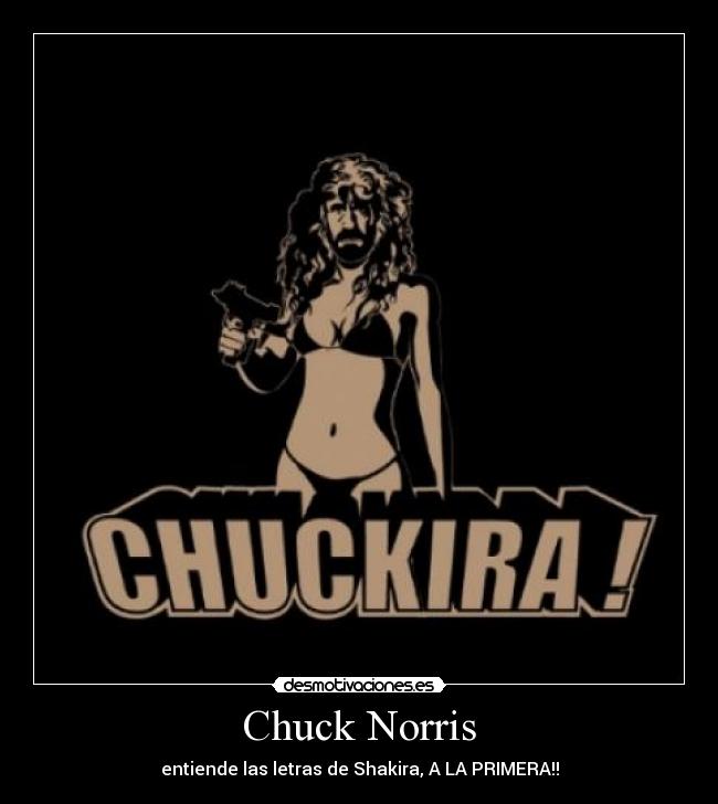 Chuck Norris - entiende las letras de Shakira, A LA PRIMERA!!