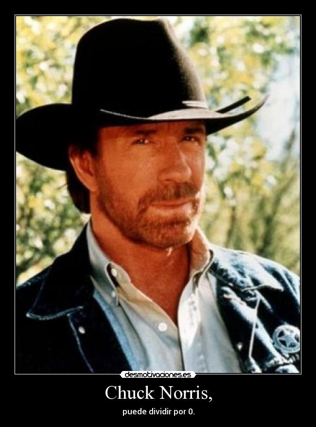 Chuck Norris, - puede dividir por 0.