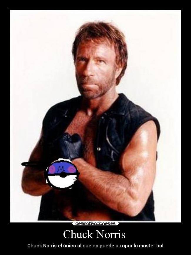 Chuck Norris - Chuck Norris el único al que no puede atrapar la master ball