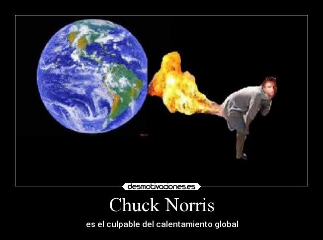 Chuck Norris - es el culpable del calentamiento global