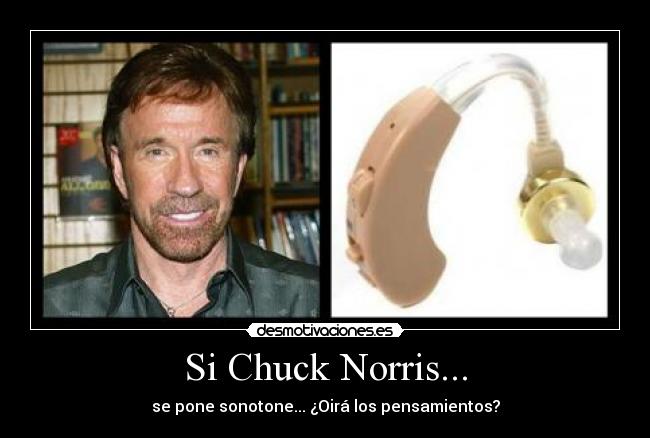 Si Chuck Norris... - se pone sonotone... ¿Oirá los pensamientos?