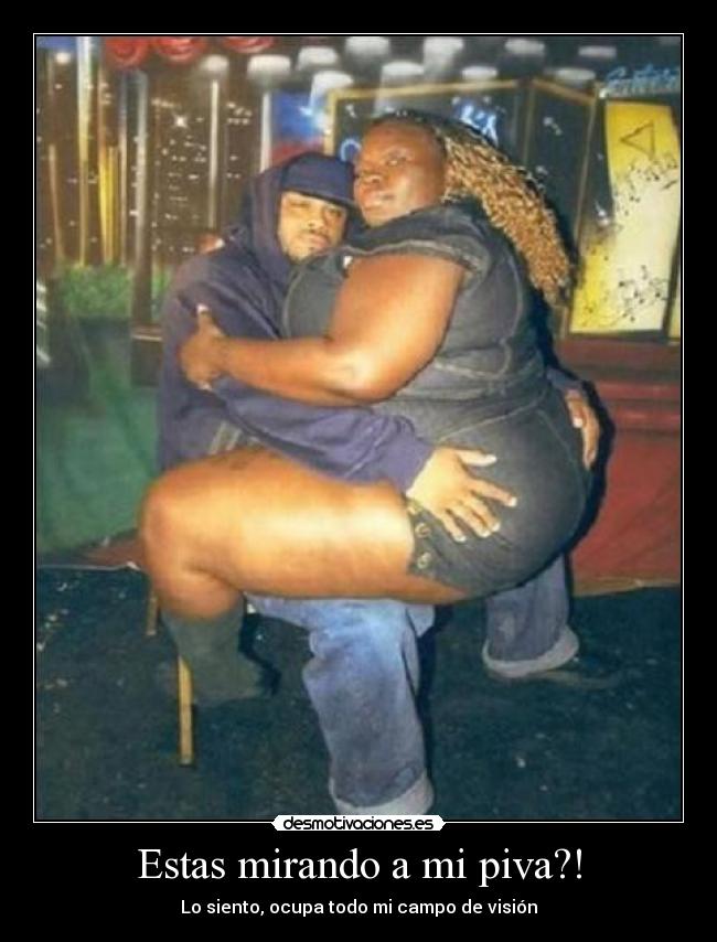 Estas mirando a mi piva?! - Lo siento, ocupa todo mi campo de visión