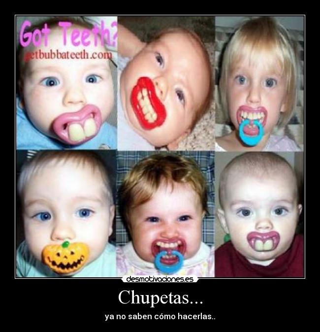 Chupetas... - ya no saben cómo hacerlas..