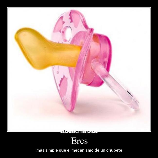 Eres - más simple que el mecanismo de un chupete