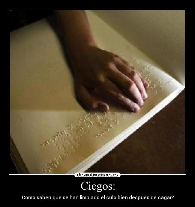Ciegos: - Como saben que se han limpiado el culo bien después de cagar?