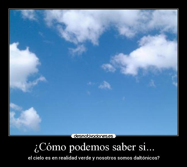¿Cómo podemos saber si... - el cielo es en realidad verde y nosotros somos daltónicos?