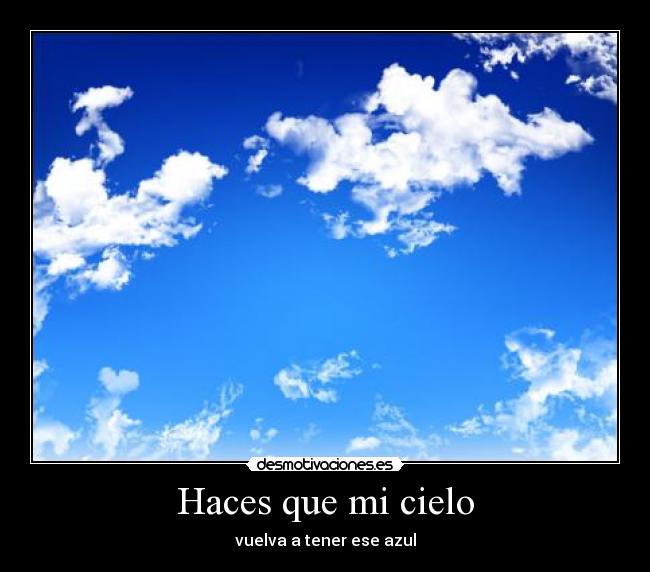 Haces que mi cielo - vuelva a tener ese azul