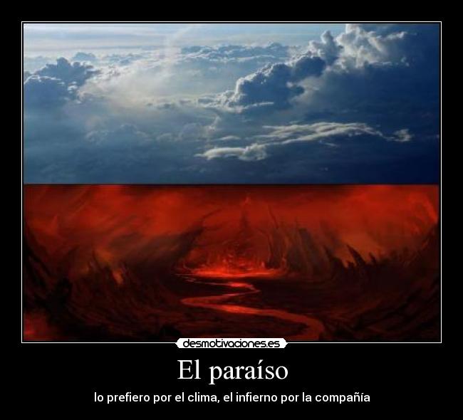 El paraíso - lo prefiero por el clima, el infierno por la compañía