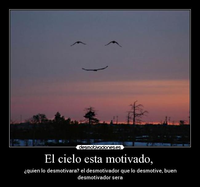 El cielo esta motivado, -