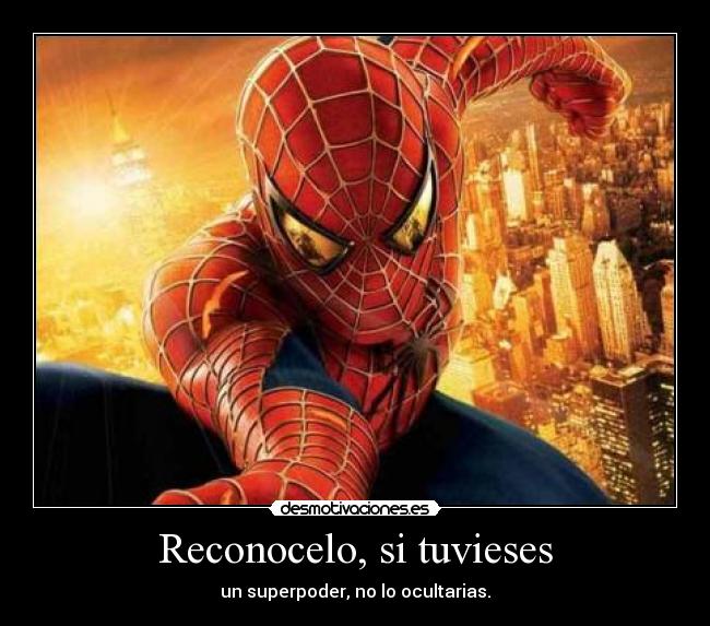 Reconocelo, si tuvieses - un superpoder, no lo ocultarias.