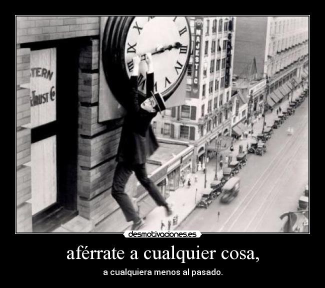 aférrate a cualquier cosa, - 