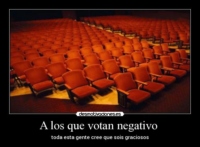 A los que votan negativo -