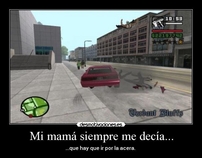 Mi mamá siempre me decía... - ...que hay que ir por la acera. 