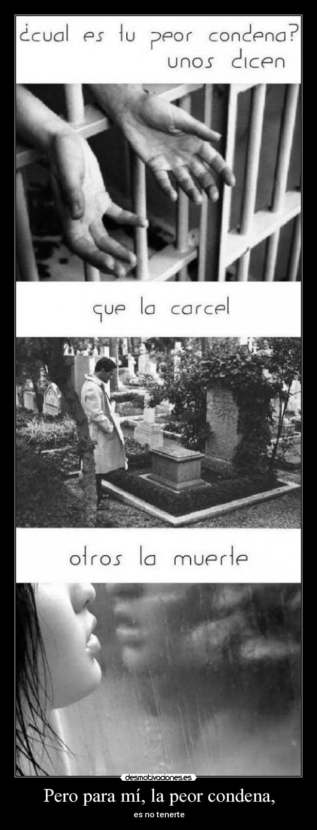 Pero para mí, la peor condena, - es no tenerte
