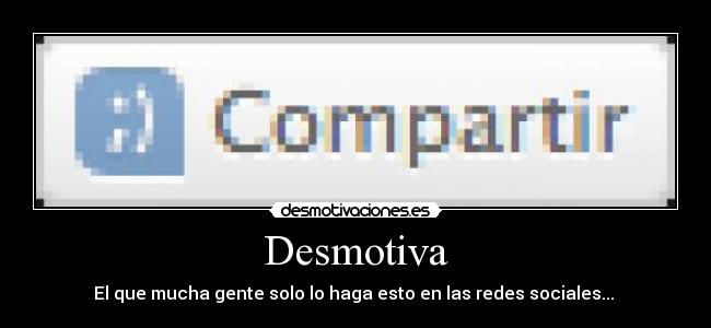 Desmotiva - El que mucha gente solo lo haga esto en las redes sociales...