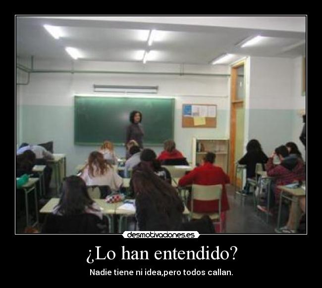 ¿Lo han entendido? - Nadie tiene ni idea,pero todos callan.