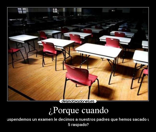 ¿Porque cuando - suspendemos un examen le decimos a nuestros padres que hemos sacado un
5 raspado?