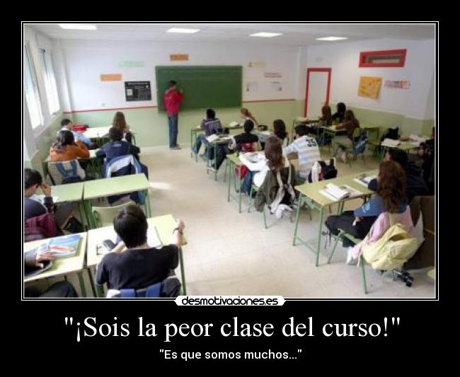 ¡Sois la peor clase del curso! -