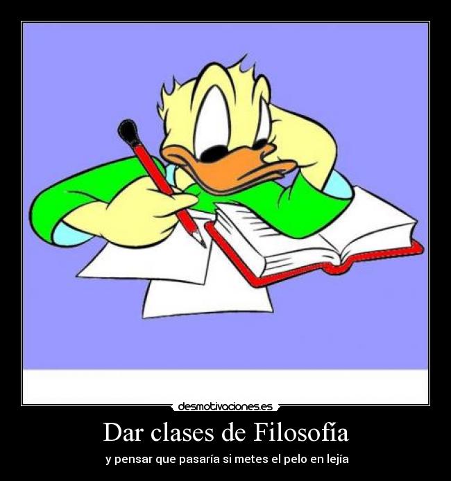 Dar clases de Filosofía -  y pensar que pasaría si metes el pelo en lejía