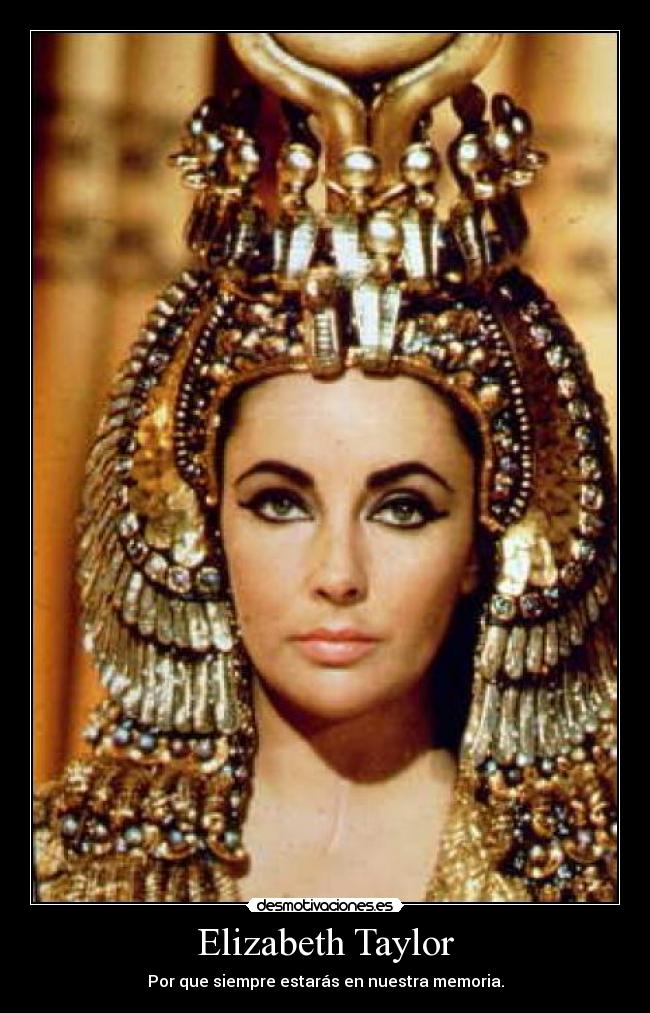 Elizabeth Taylor - Por que siempre estarás en nuestra memoria.