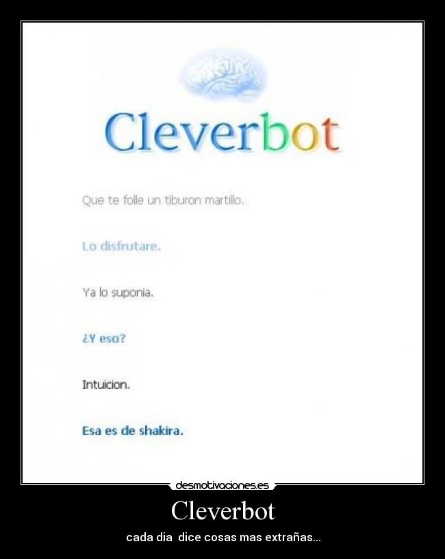 Cleverbot - cada dia  dice cosas mas extrañas...