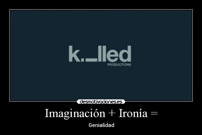Imaginación + Ironía = - Genialidad