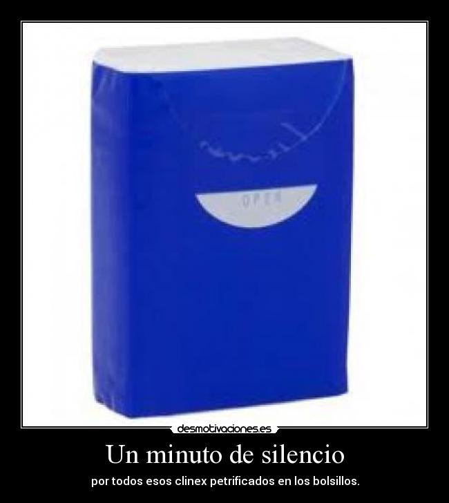 Un minuto de silencio - por todos esos clinex petrificados en los bolsillos.