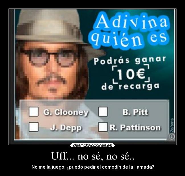 Uff... no sé, no sé.. - 