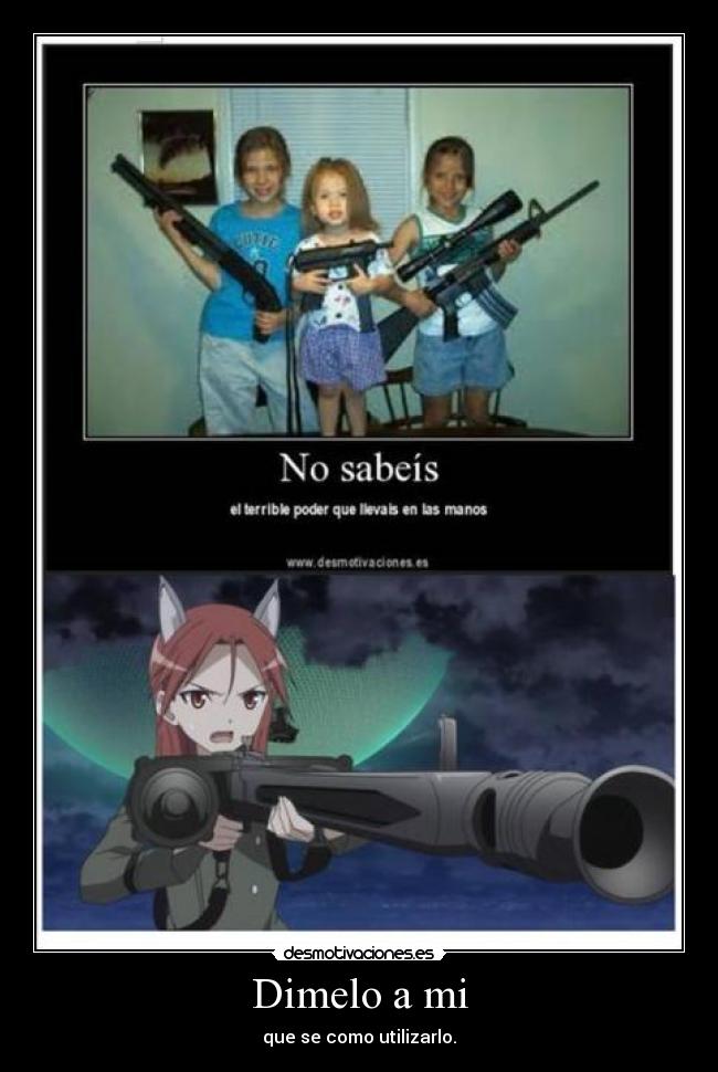 Dimelo a mi - que se como utilizarlo.