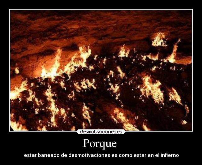 Porque - estar baneado de desmotivaciones es como estar en el infierno
