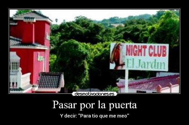Pasar por la puerta - Y decir: Para tio que me meo