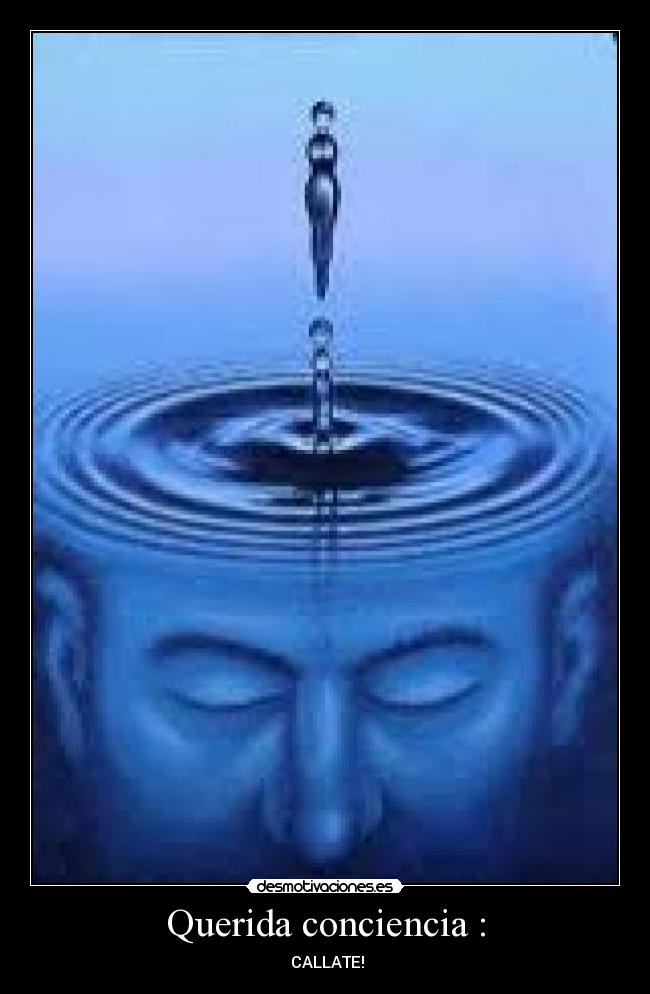 Querida conciencia : -  CALLATE!