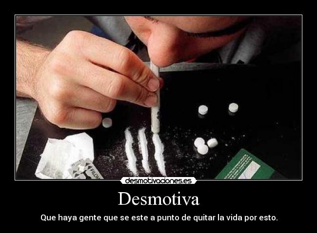 Desmotiva - Que haya gente que se este a punto de quitar la vida por esto.