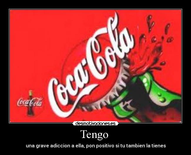 Tengo - una grave adiccion a ella, pon positivo si tu tambien la tienes