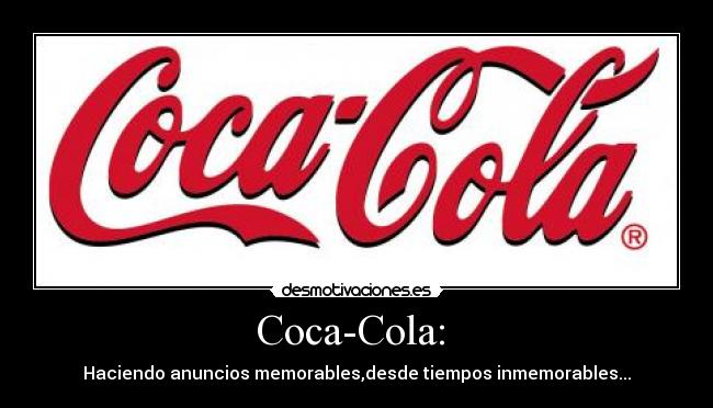 Coca-Cola: - Haciendo anuncios memorables,desde tiempos inmemorables...