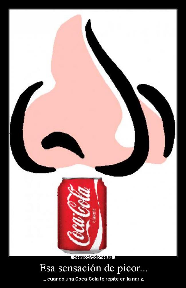 Esa sensación de picor... - ... cuando una Coca-Cola te repite en la nariz.