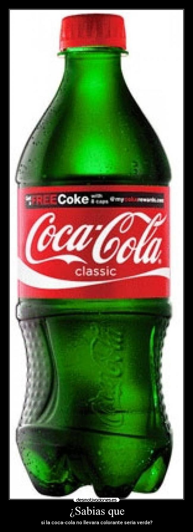 ¿Sabias que - si la coca-cola no llevara colorante sería verde?