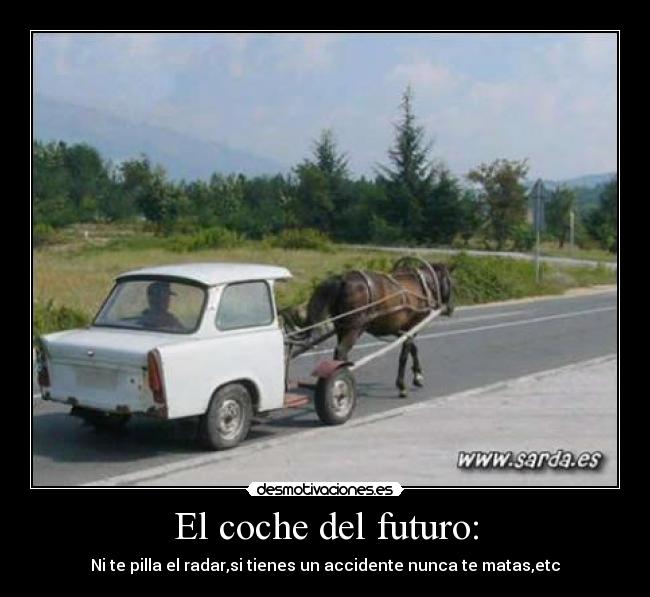 El coche del futuro: - Ni te pilla el radar,si tienes un accidente nunca te matas,etc