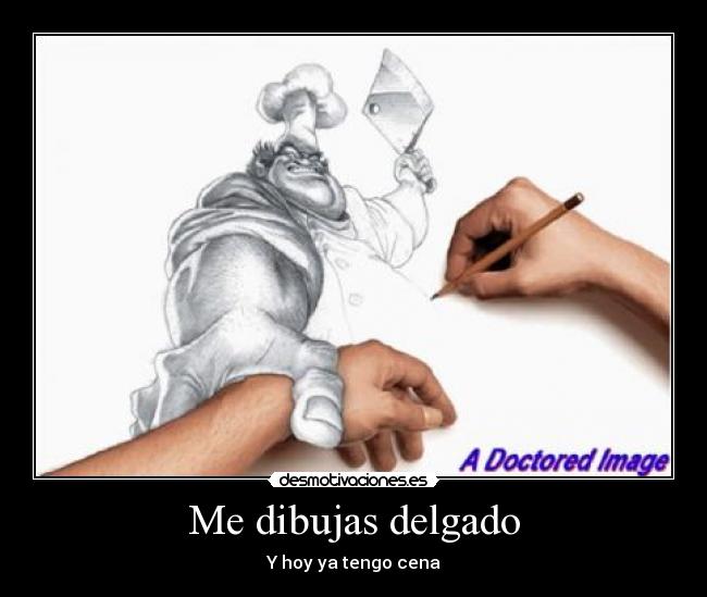 Me dibujas delgado -