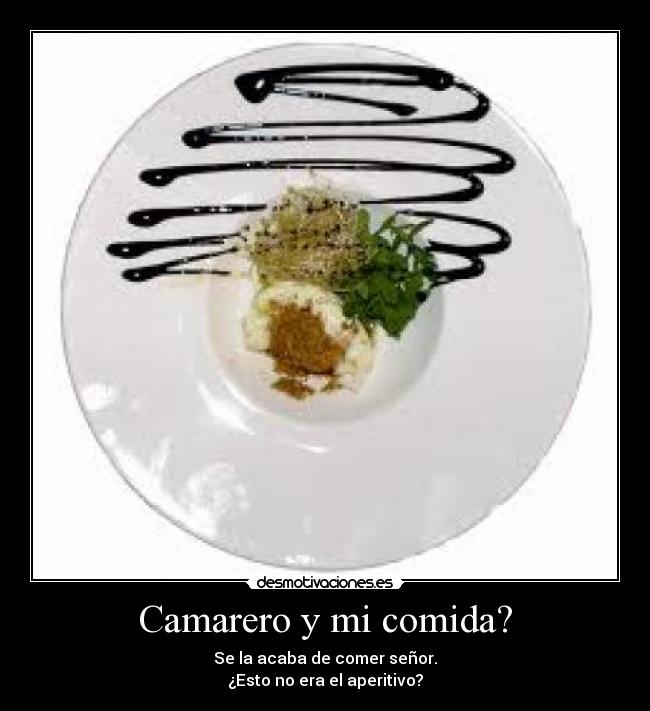 Camarero y mi comida? -