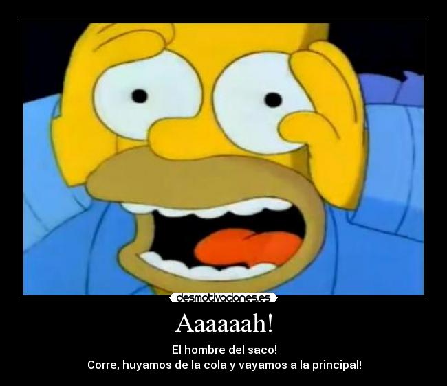 Aaaaaah! - El hombre del saco!
Corre, huyamos de la cola y vayamos a la principal!