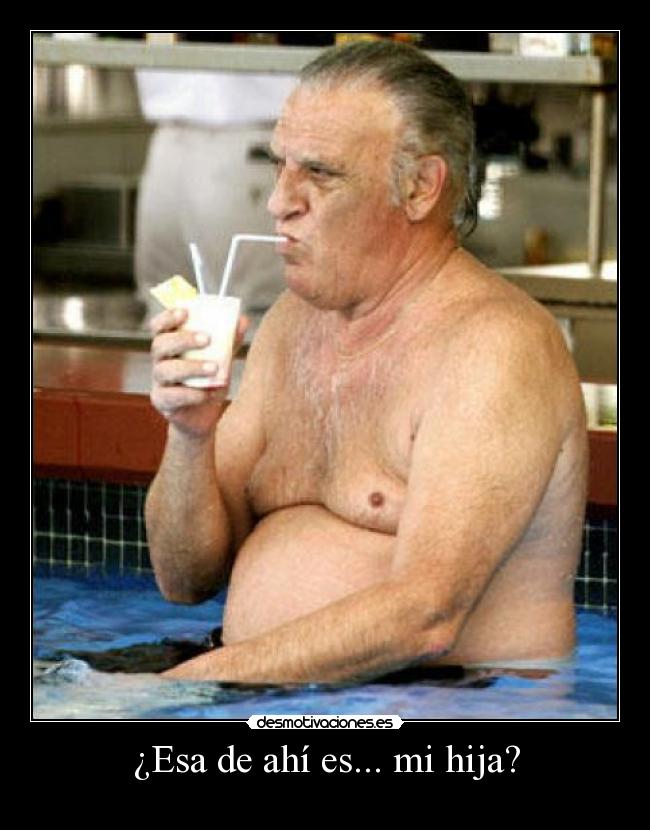 ¿Esa de ahí es... mi hija? -