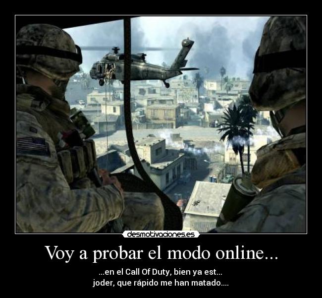 Voy a probar el modo online... - ...en el Call Of Duty, bien ya est...
joder, que rápido me han matado....