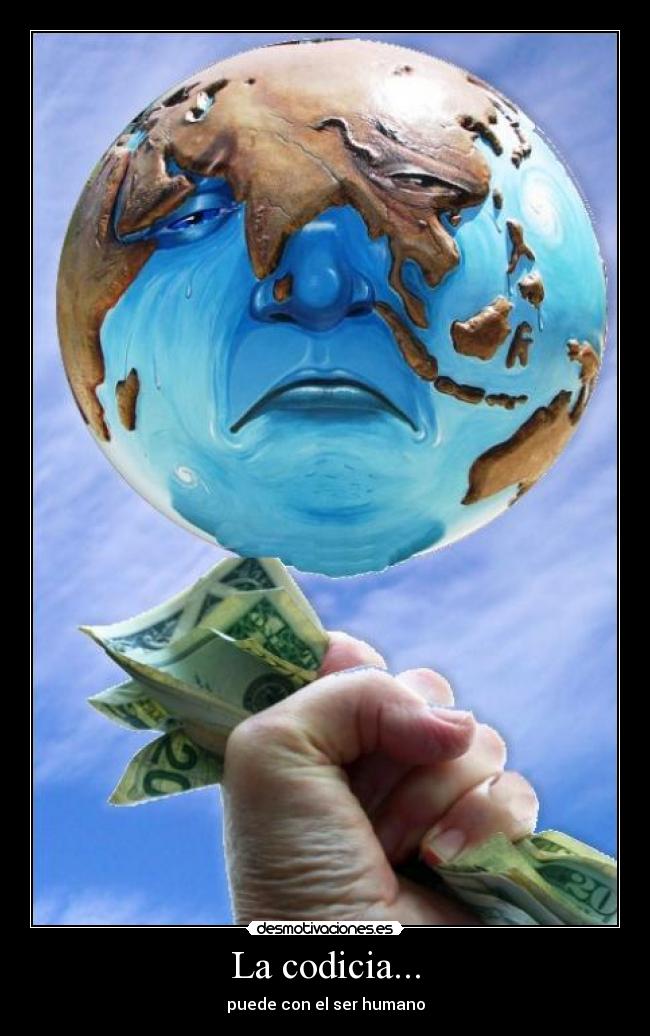 La codicia... -