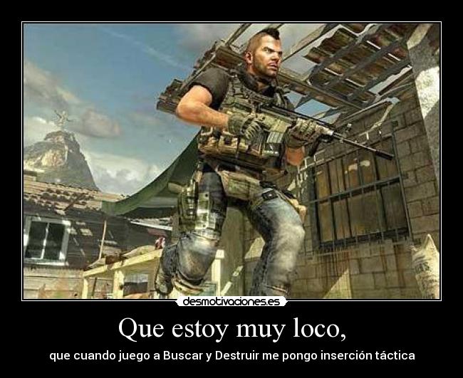 Que estoy muy loco, -